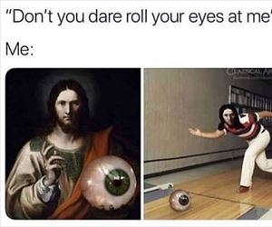 do not roll your eyes