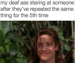 my deaf ass